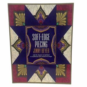 Soft-Edge Piecing: Add the Elegance of Applique to Traditional-Style Patchwork